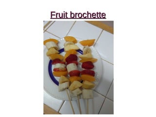 Fruit brochetteFruit brochette
 