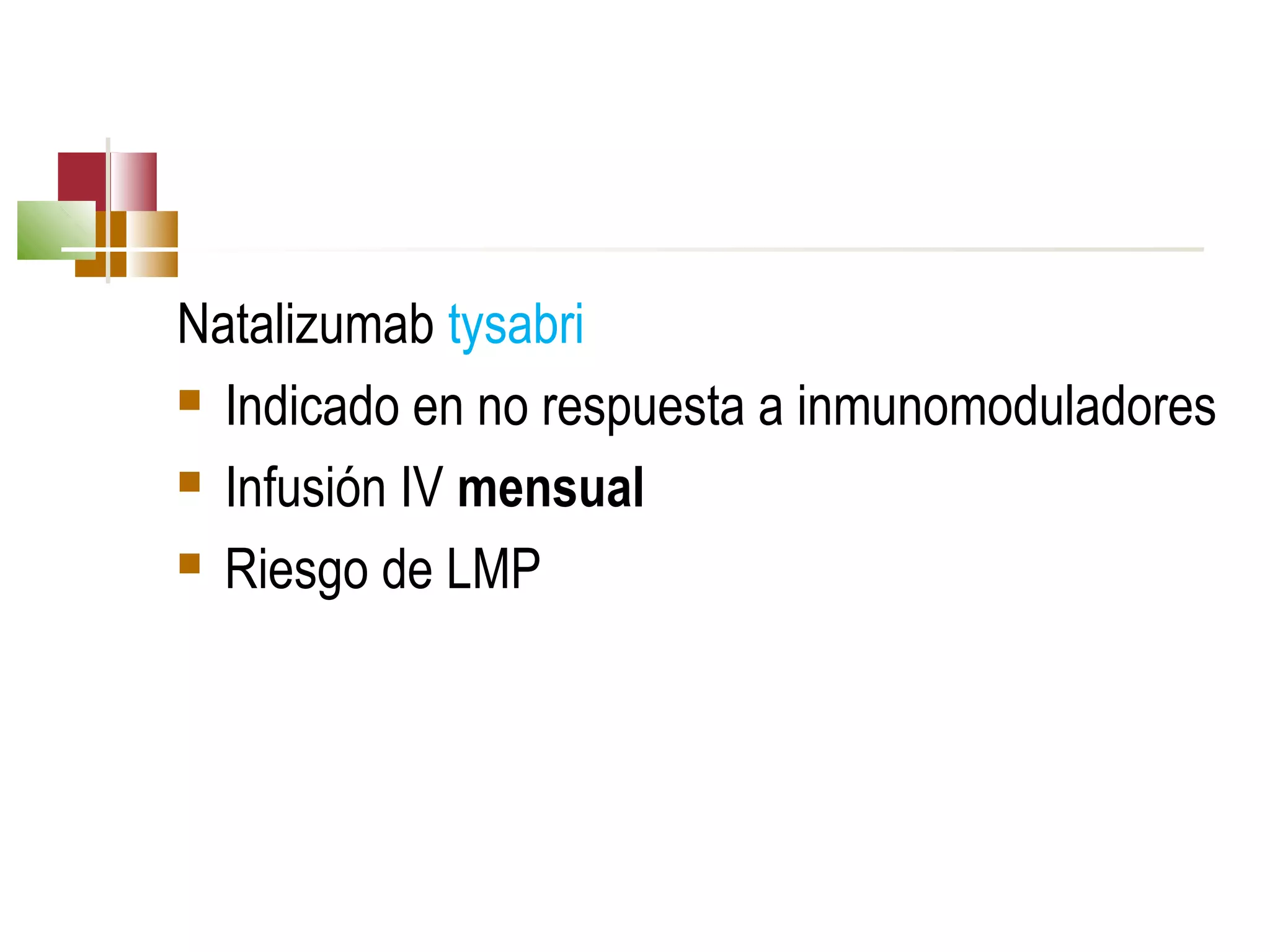 Natalizumab tysabri
 Indicado en no respuesta a inmunomoduladores
 Infusión IV mensual
 Riesgo de LMP

 