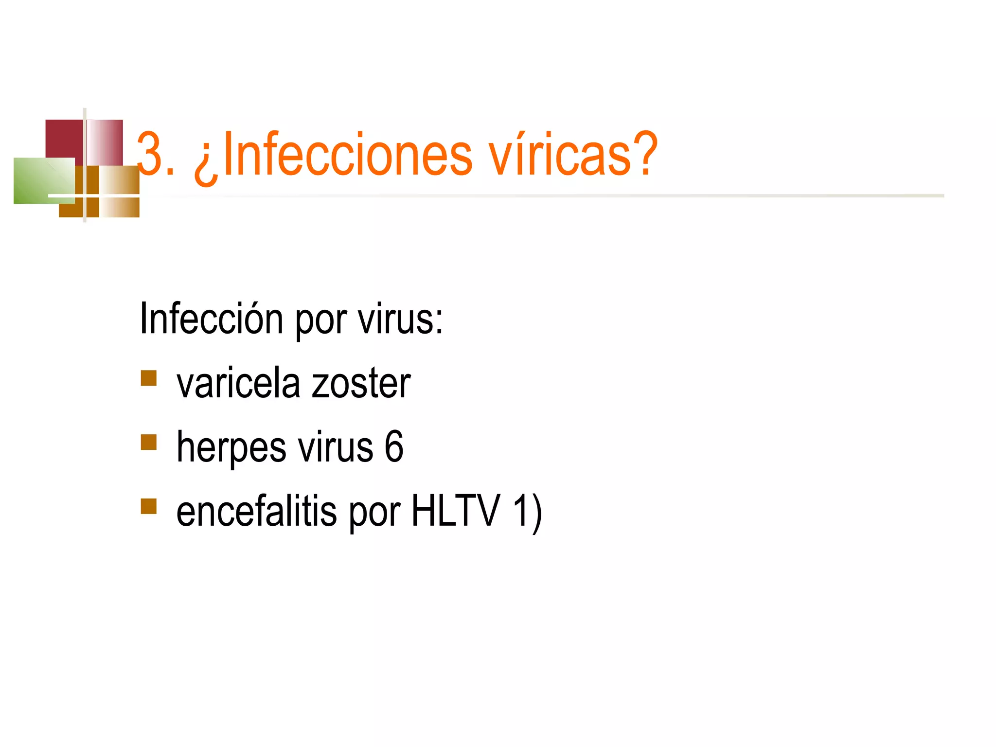 3. ¿Infecciones víricas?
Infección por virus:
 varicela zoster
 herpes virus 6
 encefalitis por HLTV 1) 

 