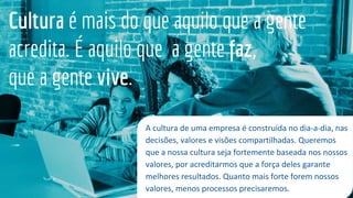 Cultura é mais do que aquilo que a gente
acredita. É aquilo que a gente faz,
que a gente vive.
 