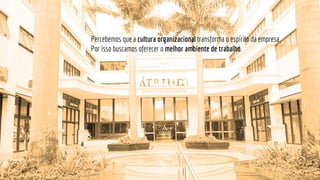 Percebemos que a cultura organizacional transforma o espírito da empresa.
Por isso buscamos oferecer o melhor ambiente de trabalho.
 