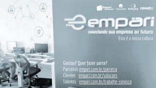 Esta é a nossa cultura
Gostou? Quer fazer parte?
Parceiros empari.com.br/parceria
Clientes empari.com.br/solucoes
Talentos empari.com.br/trabalhe-conosco
 