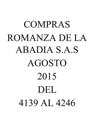COMPRAS
ROMANZA DE LA
ABADIA S.A.S
AGOSTO
2015
DEL
4139 AL 4246
 