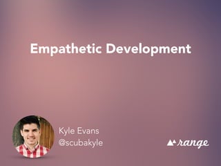 Empathetic Development
Kyle Evans
@scubakyle
 