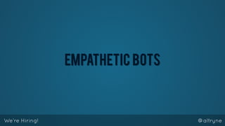 Empathetic bots
@altryneWe’re Hiring!
 