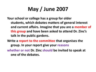 May / June 2010(ii)Imagine you are the writer’s friend, Lary. Write a letter to a member of your family after your visit to the gorilla sanctuary.In your letter you should:• make the chimps and gorillas sound interesting and lovable;• give your impressions of Mark and of Madame Yvette;• persuade your family to support the work of the sanctuary.