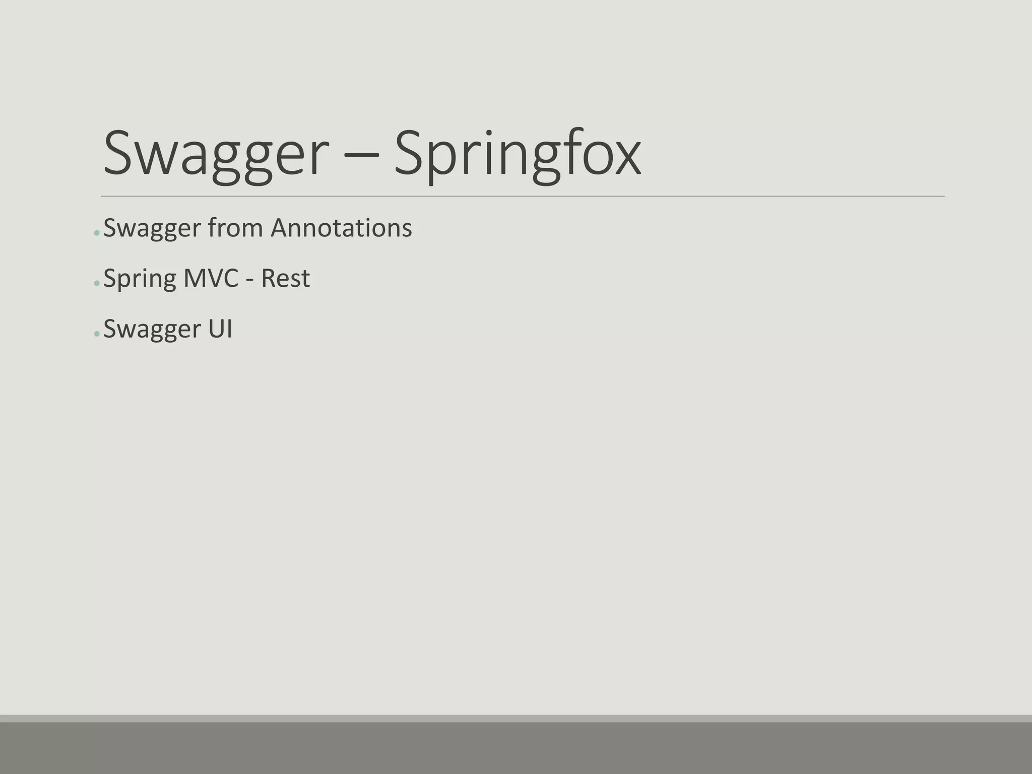 Swagger – Springfox
● Swagger from Annotations
● Spring MVC - Rest
● Swagger UI
 