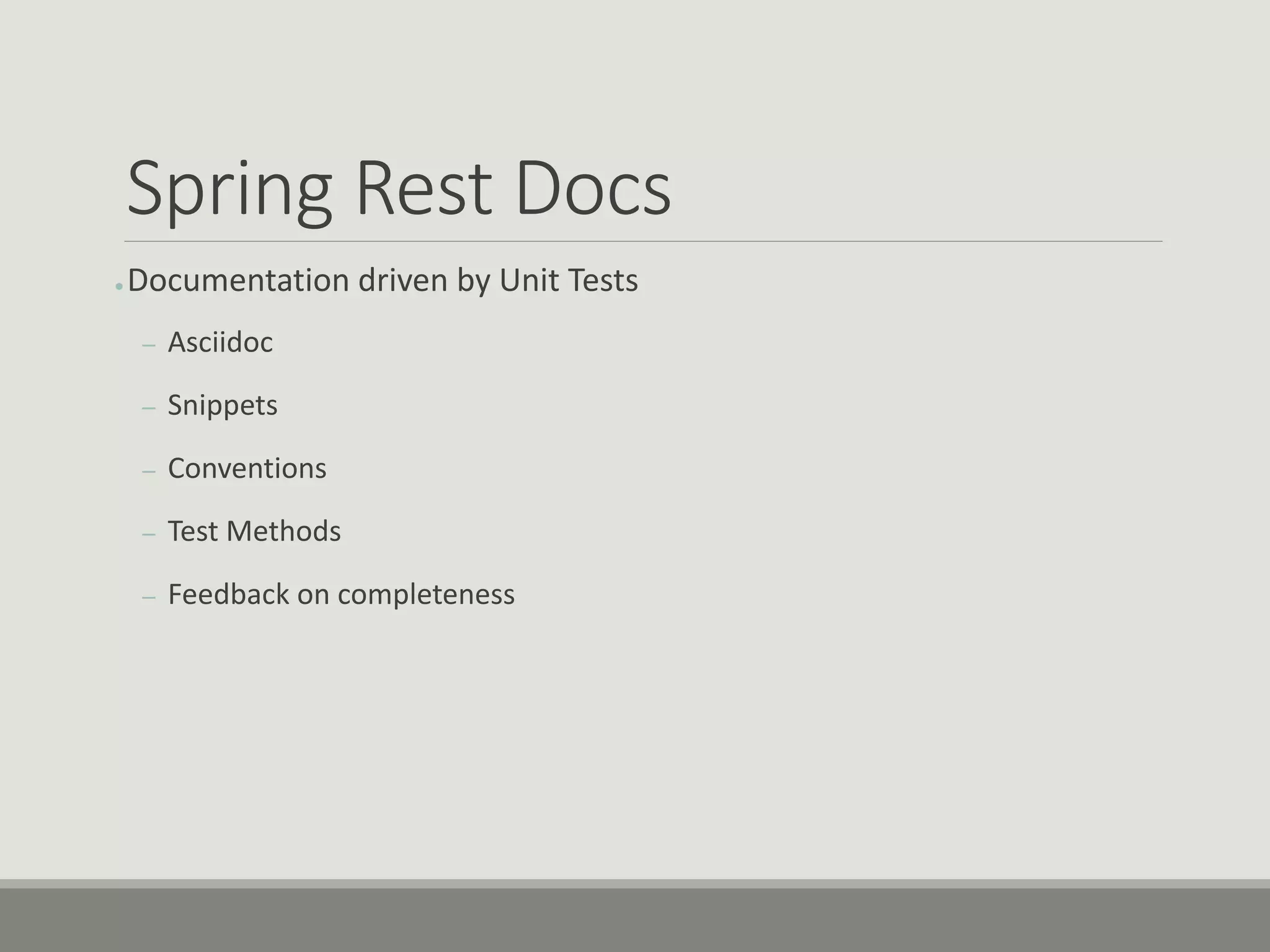 Spring Rest Docs
● Documentation driven by Unit Tests
– Asciidoc
– Snippets
– Conventions
– Test Methods
– Feedback on completeness
 