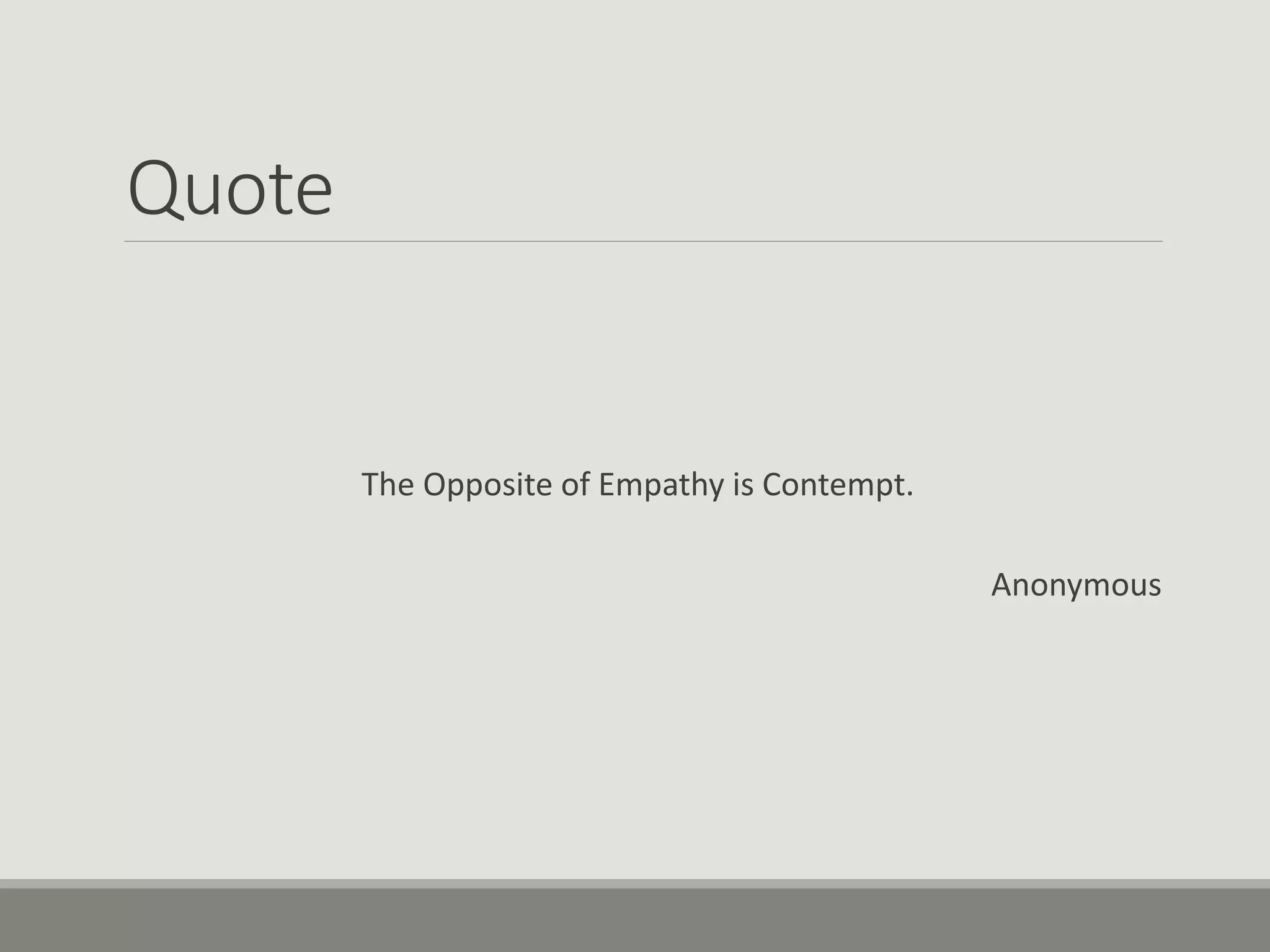 Quote
The Opposite of Empathy is Contempt.
Anonymous
 