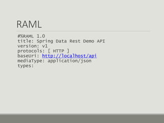 RAML
#%RAML 1.0
title: Spring Data Rest Demo API
version: v1
protocols: [ HTTP ]
baseUri: http://localhost/api
mediaType: application/json
types:
 