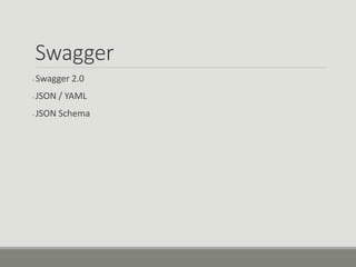 Swagger
● Swagger 2.0
● JSON / YAML
● JSON Schema
 