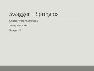 Swagger – Springfox
● Swagger from Annotations
● Spring MVC - Rest
● Swagger UI
 