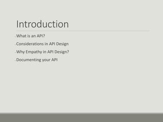 Introduction
● What is an API?
● Considerations in API Design
● Why Empathy in API Design?
● Documenting your API
 
