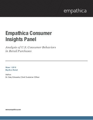 Empathica Consumer
Insights Panel
Analysis of U.S. Consumer Behaviors
in Retail Purchases




Wave 1 2012
Big Box Retail

Author:
Dr. Gary Edwards, Chief Customer Officer




www.empathica.com
 