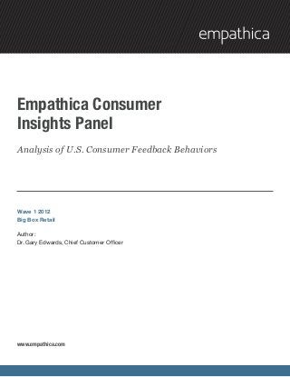 Empathica Consumer
Insights Panel
Analysis of U.S. Consumer Feedback Behaviors




Wave 1 2012
Big Box Retail

Author:
Dr. Gary Edwards, Chief Customer Officer




www.empathica.com
 