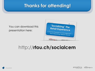 Thanks for attending!



     You can download this
     presentation here:




             http://rtou.ch/socialcem



#SocialCEM
 