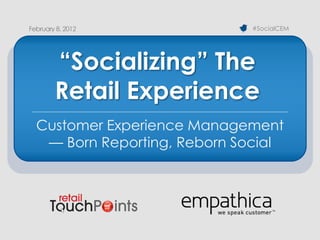 #SocialCEM




  “Socializing” The
  Retail Experience
Customer Experience Management
 — Born Reporting, Reborn Social
 