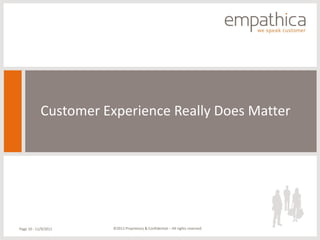 Customer Experience Really Does Matter




Page 10 - 11/9/2011    ©2011 Proprietary & Confidential – All rights reserved
 