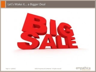 Let’s Make it… a Bigger Deal




Page 16 - 11/9/2011    ©2011 Proprietary & Confidential – All rights reserved
 