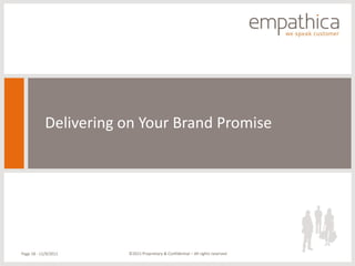 Delivering on Your Brand Promise




Page 18 - 11/9/2011    ©2011 Proprietary & Confidential – All rights reserved
 