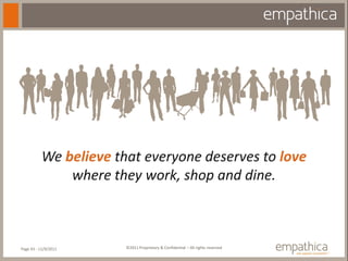 We believe that everyone deserves to love
              where they work, shop and dine.

Customer Relationship Optimization


Page 43 - 11/9/2011          ©2011 Proprietary & Confidential – All rights reserved
 