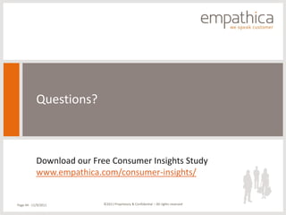Questions?



            Download our Free Consumer Insights Study
            www.empathica.com/consumer-insights/


Page 44 - 11/9/2011         ©2011 Proprietary & Confidential – All rights reserved
 