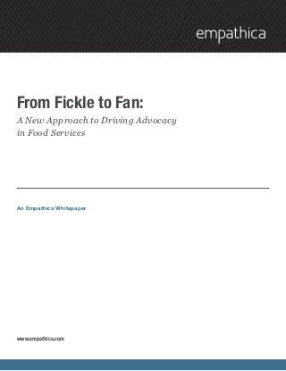 From Fickle to Fan:
A New Approach to Driving Advocacy
in Food Services




An Empathica Whitepaper




www.empathica.com
 