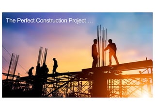 The Perfect Construction Project …
 