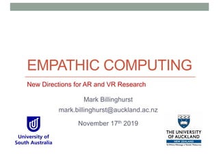 EMPATHIC COMPUTING
New Directions for AR and VR Research
Mark Billinghurst
mark.billinghurst@auckland.ac.nz
November 17th 2019
 