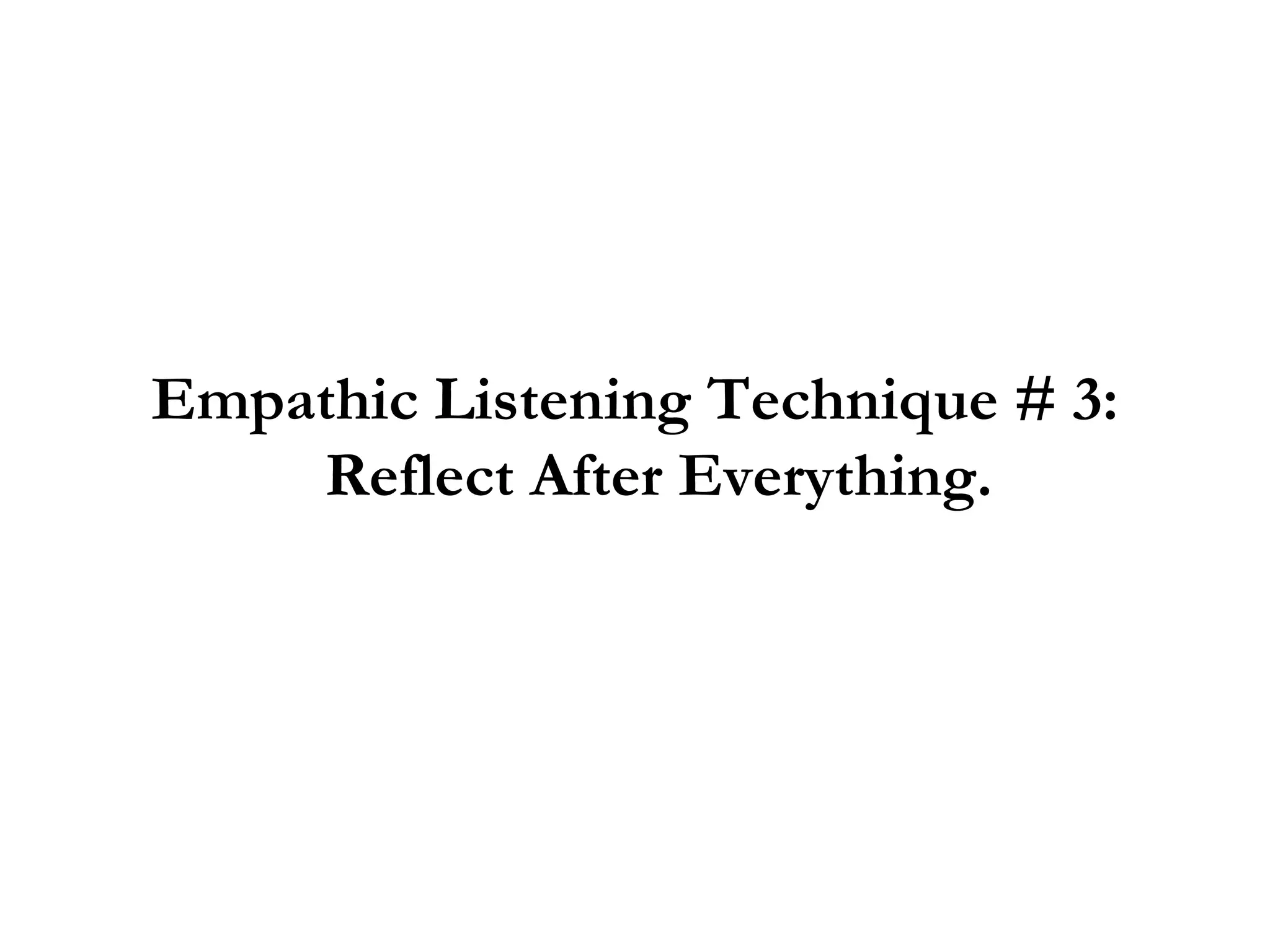 Empathic Listening Technique # 3: Reflect After Everything. 