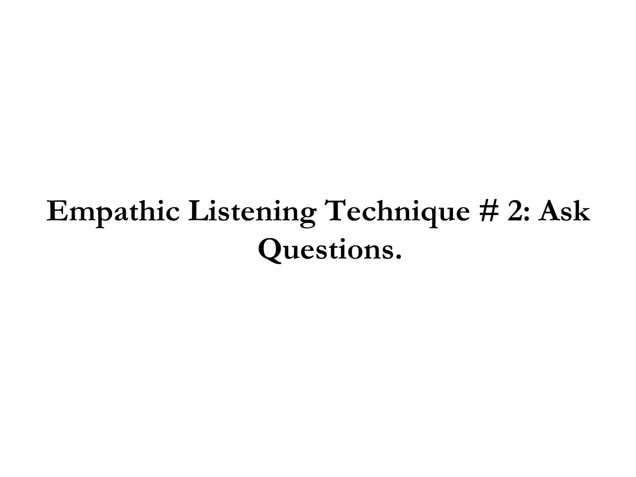Empathic Listening Technique # 2: Ask Questions. 