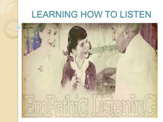 LEARNING HOW TO LISTEN
 