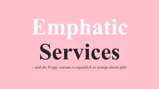 Emphatic
Services– und die Frage, warum es eigentlich so wenige davon gibt.
 