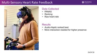 Multi-Sensory Heart Rate Feedback
Results
- Audio-Haptic ranked best
- More interaction needed for higher presence
Data Collected
- PANAS
- Ranking
- Raw heart-rate
OzCHI’18
 
