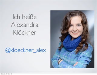 Ich heiße
Alexandra
Klöckner
@kloeckner_alex
Mittwoch, 29. März 17
 