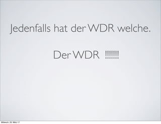 Jedenfalls hat der WDR welche.
Der WDR !!!!!!!
Mittwoch, 29. März 17
 