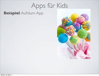 Apps für Kids
Beispiel:Aufräum-App.
Mittwoch, 29. März 17
 