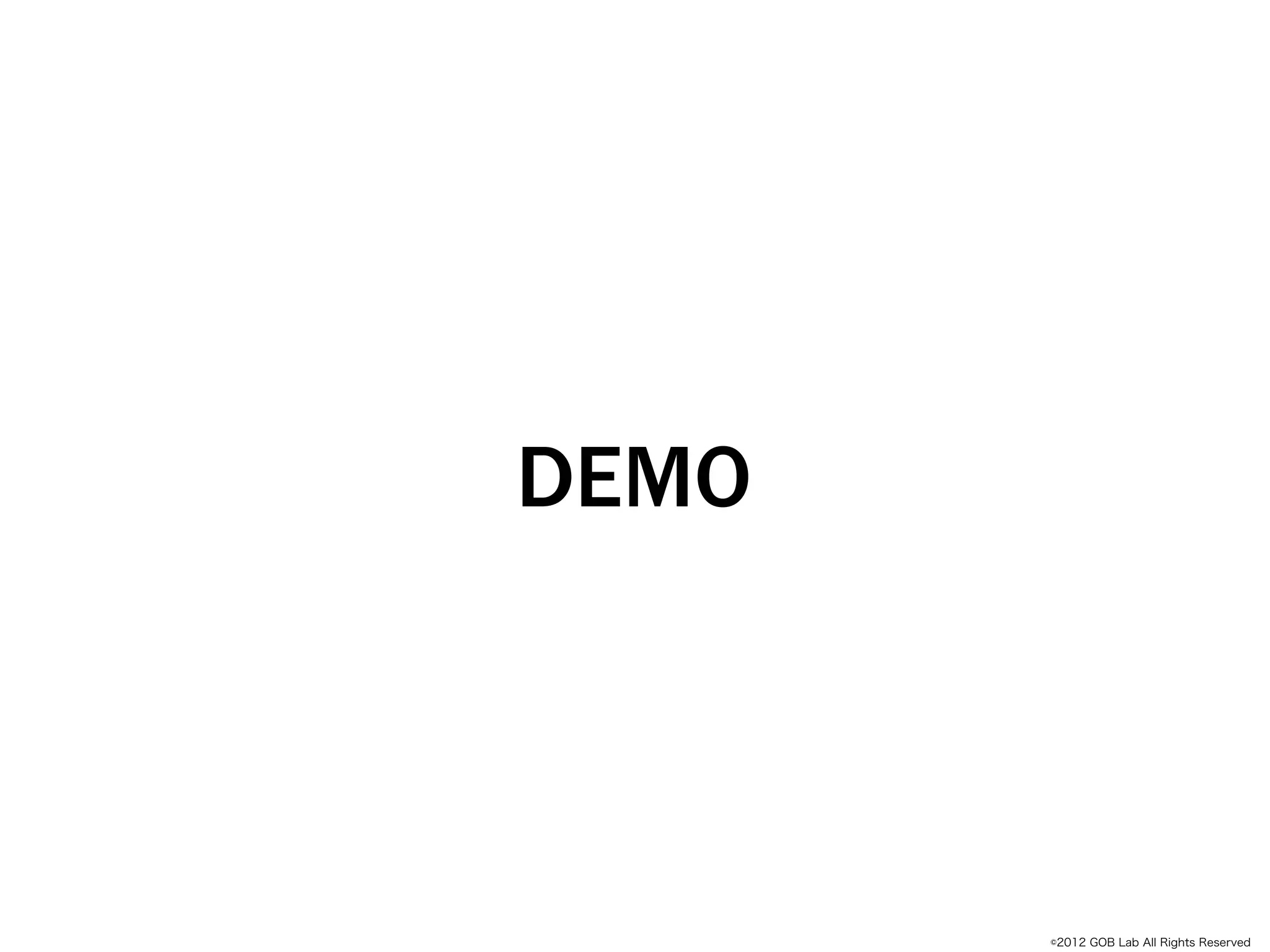 DEMO
Empathize




            ©2012 GOB Lab All Rights Reserved
 