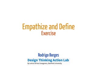 Empathize and Define
Exercise
Rodrigo Borges
 
