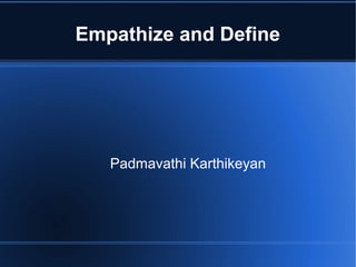 Empathize and Define
Padmavathi Karthikeyan
 