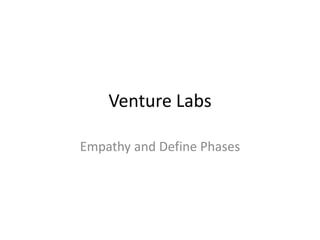 Venture Labs
Empathy and Define Phases
 