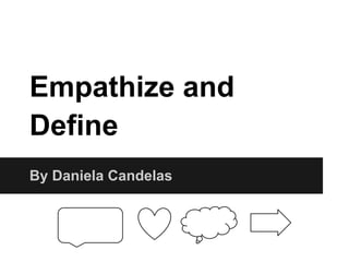 Empathize and
Define
By Daniela Candelas
 