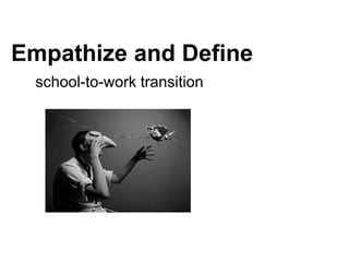 Empathize and Define
school-to-work transition
 