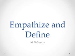 Empathize and
Define
Ali El Gendy
 