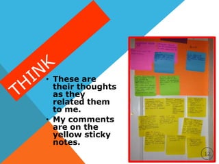 • These are
their thoughts
as they
related them
to me.
• My comments
are on the
yellow sticky
notes.
12
 