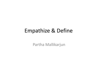 Empathize & Define
Partha Mallikarjun
 
