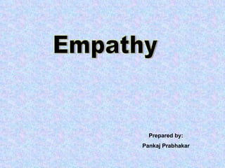 Empathy Prepared by: Pankaj Prabhakar 