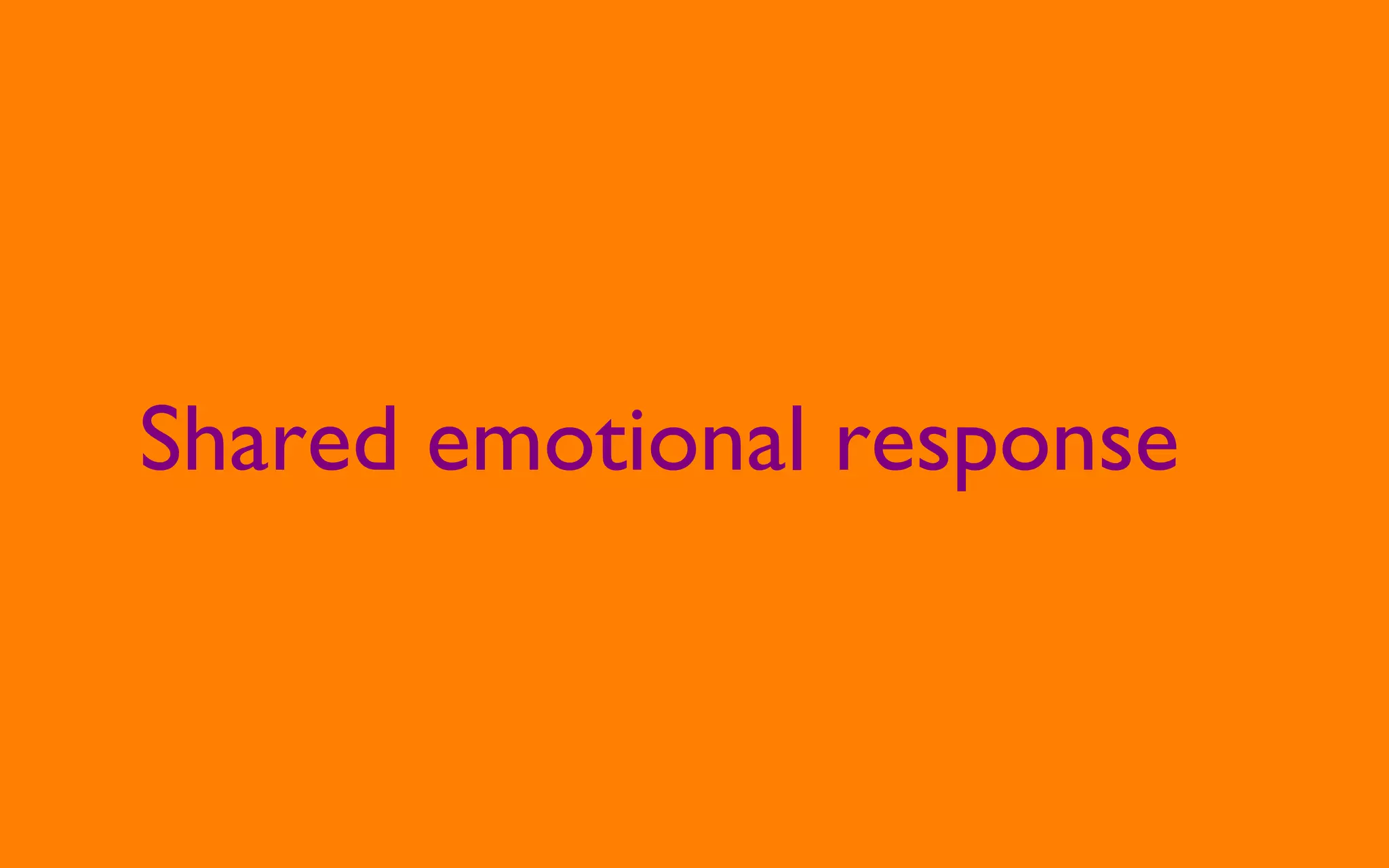 Shared emotional response
 