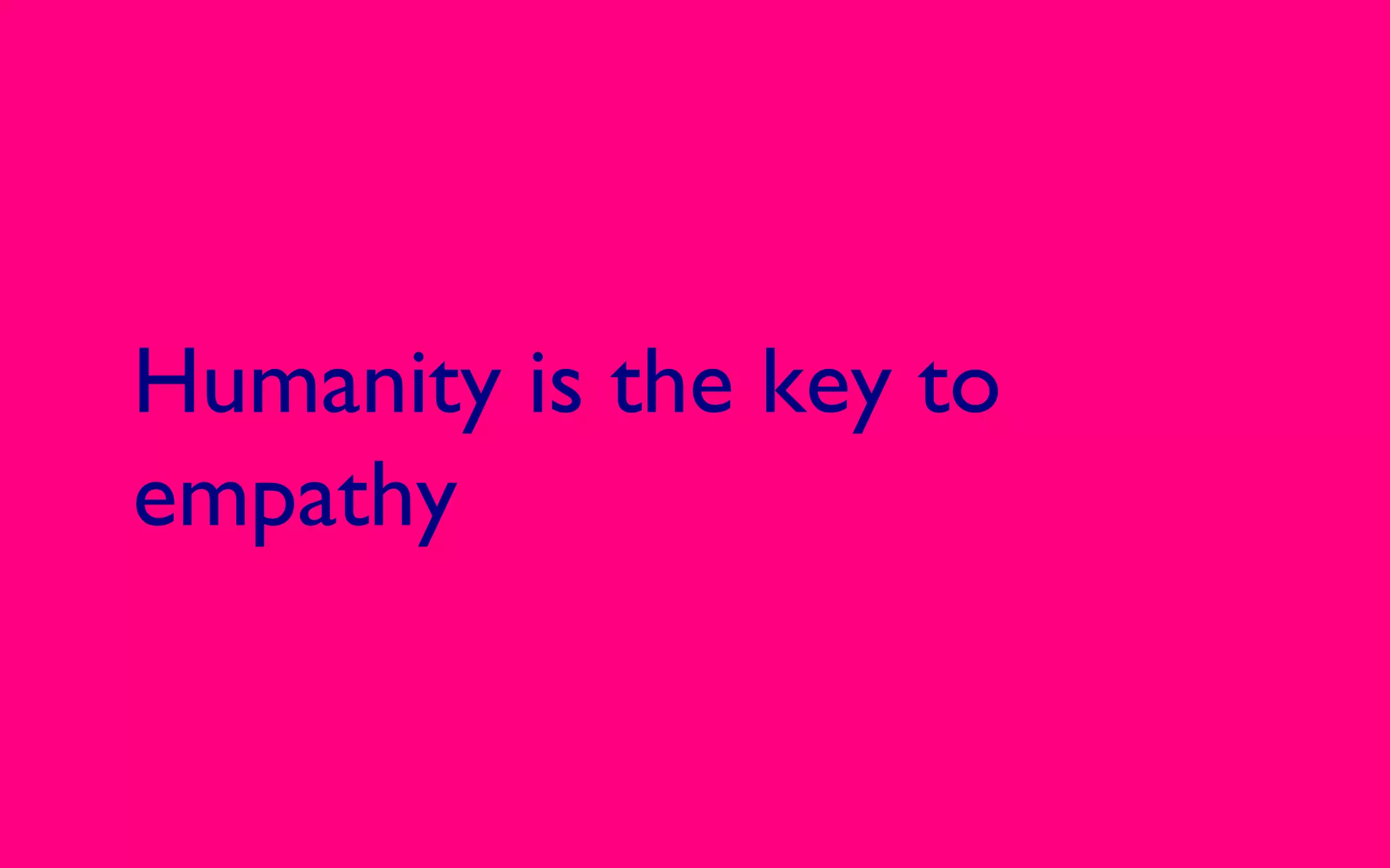 Humanity is the key to
empathy
 