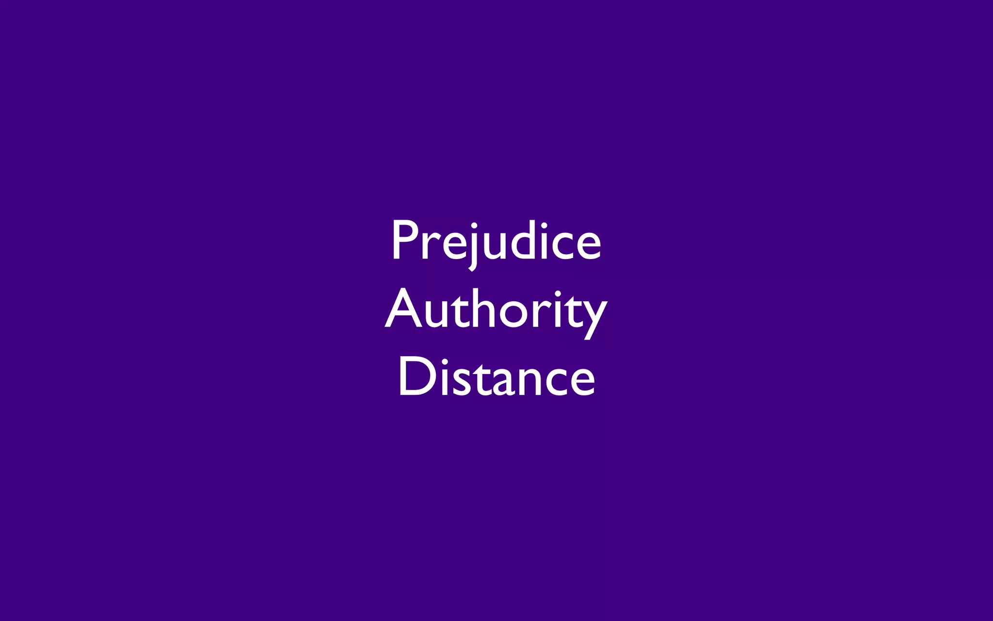Prejudice
Authority
Distance
 